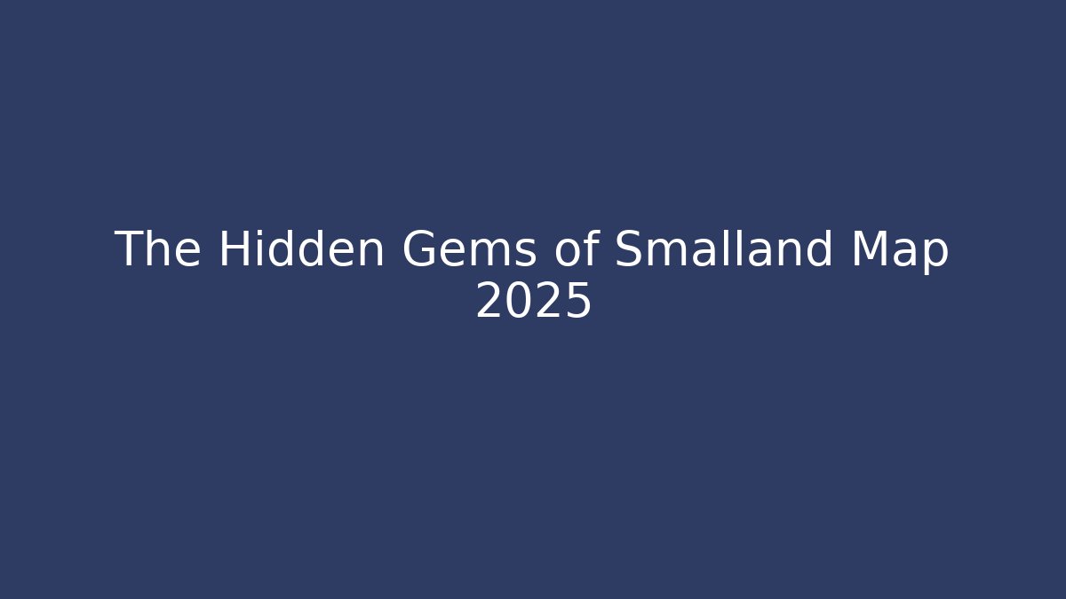 The Hidden Gems of Smalland Map 2025