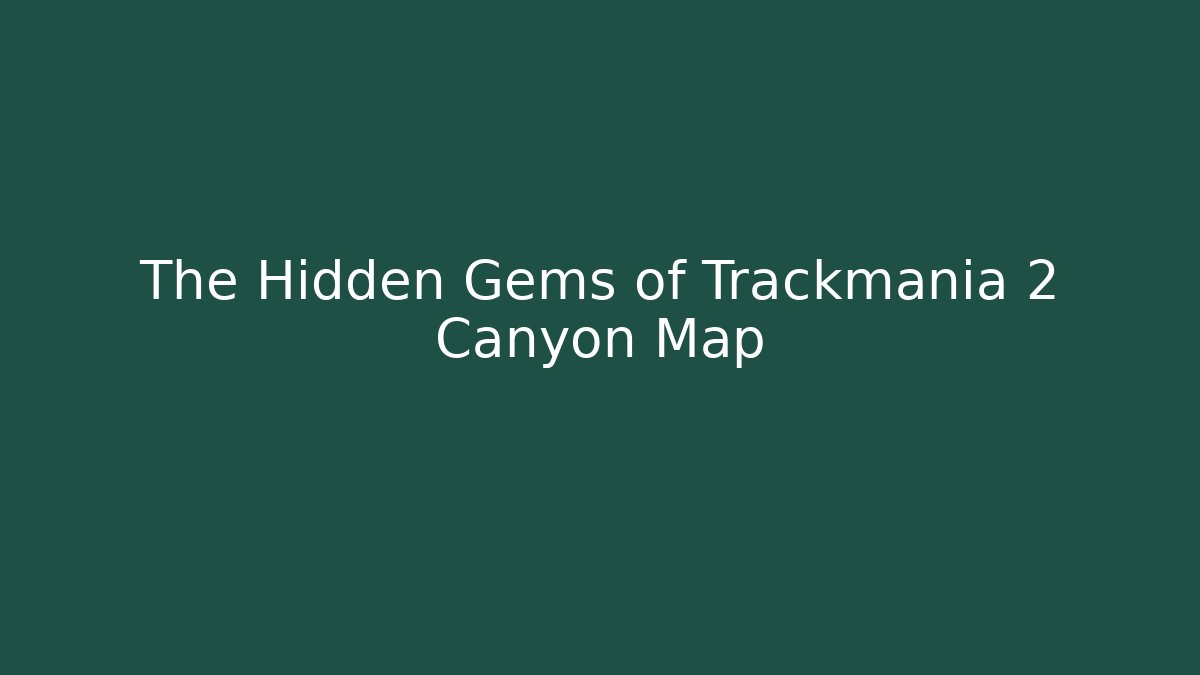 The Hidden Gems of Trackmania 2 Canyon Map
