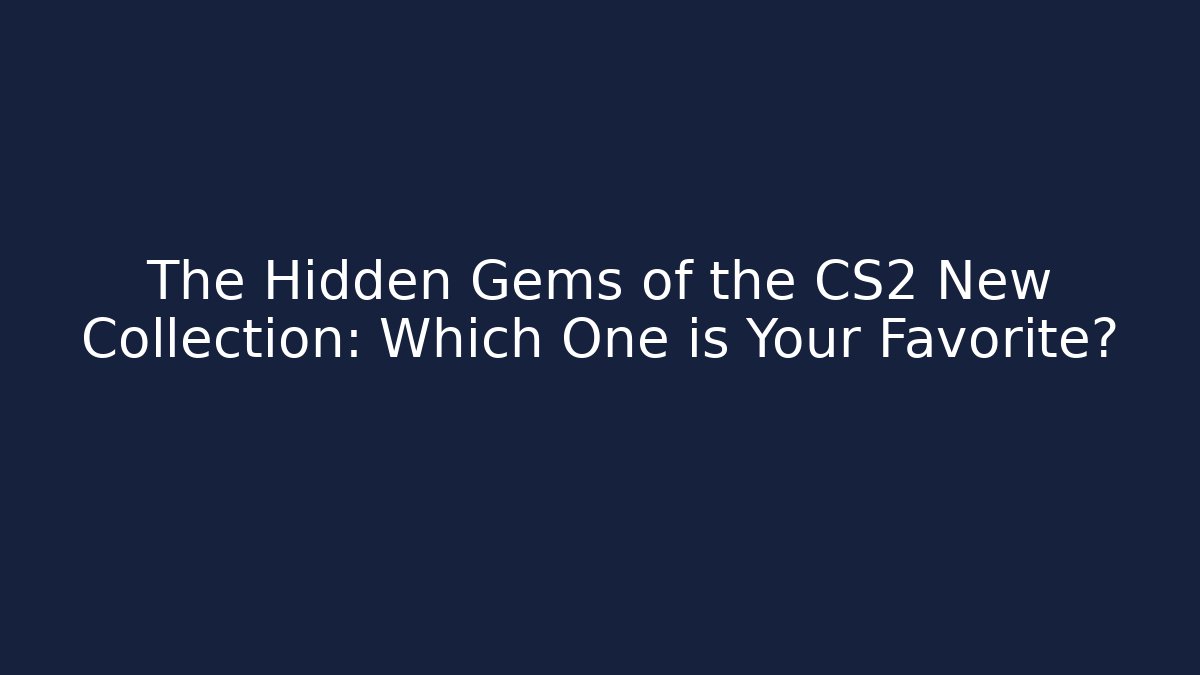 The Hidden Gems of the CS2 New Collection: Which One is Your Favorite?