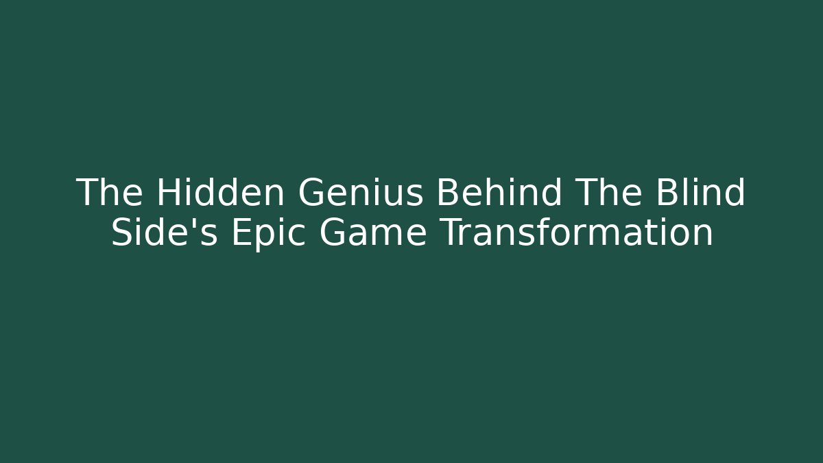 The Hidden Genius Behind The Blind Side’s Epic Game Transformation