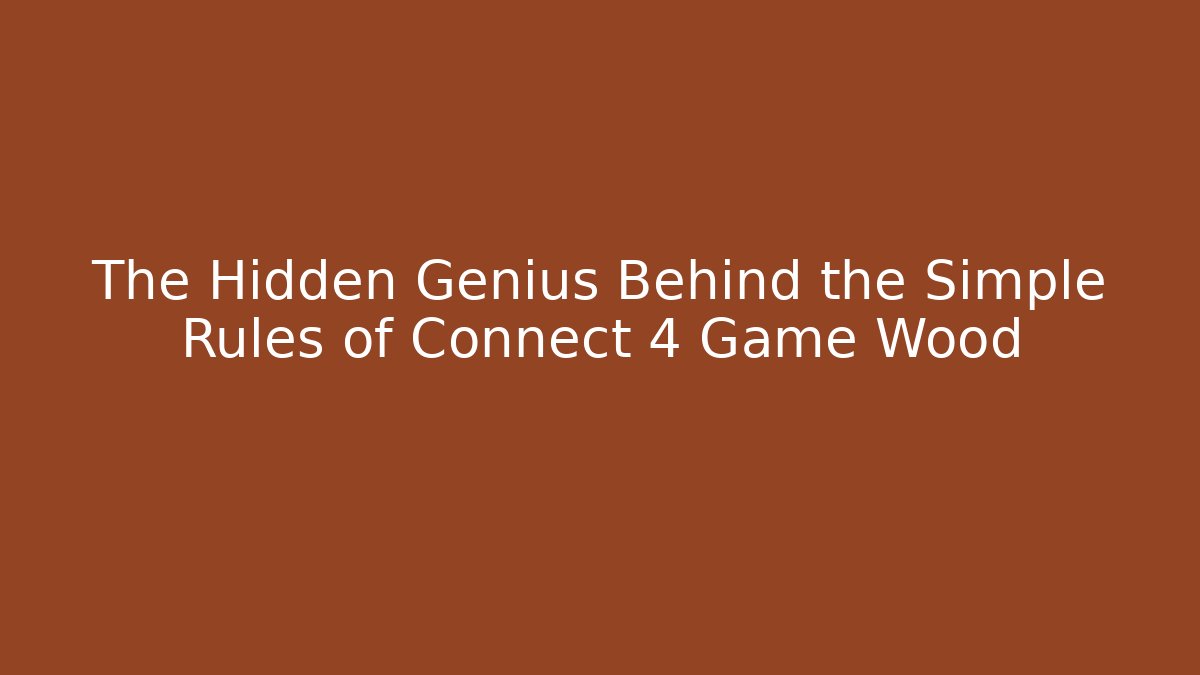 The Hidden Genius Behind the Simple Rules of Connect 4 Game Wood