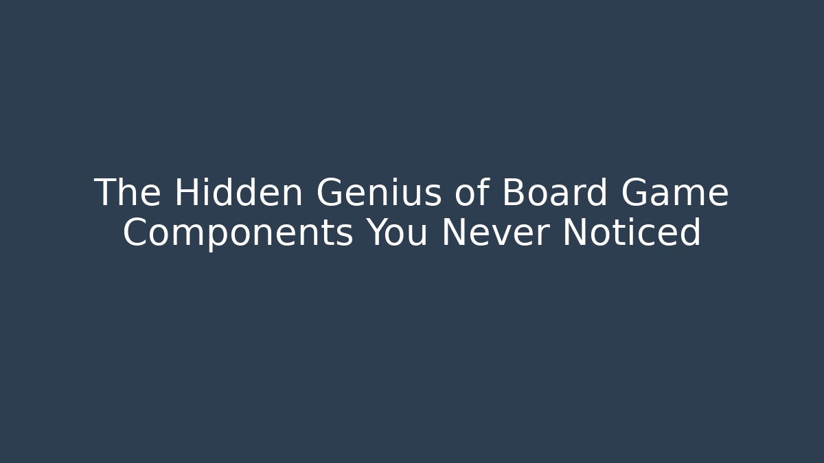 The Hidden Genius of Board Game Components You Never Noticed