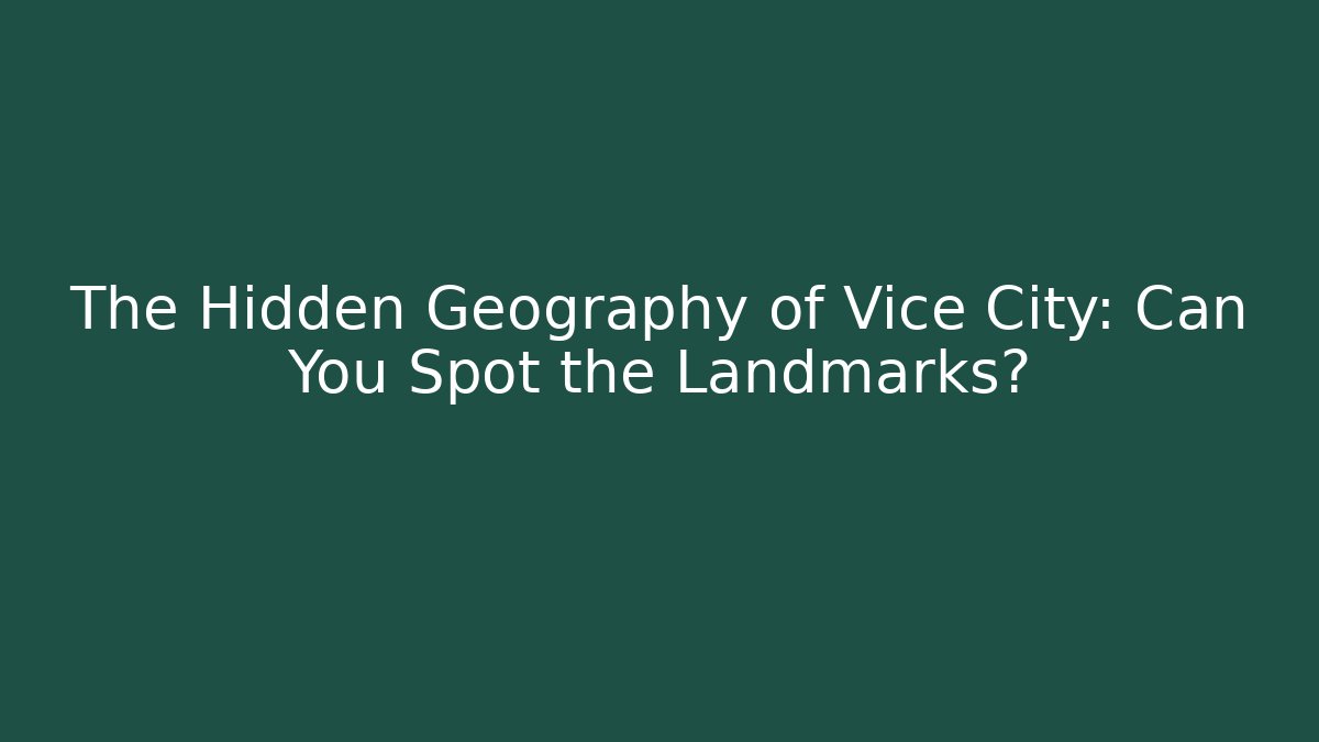 The Hidden Geography of Vice City: Can You Spot the Landmarks?