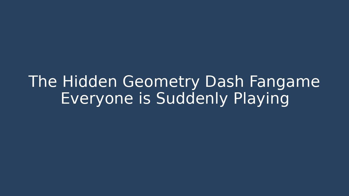 The Hidden Geometry Dash Fangame Everyone is Suddenly Playing
