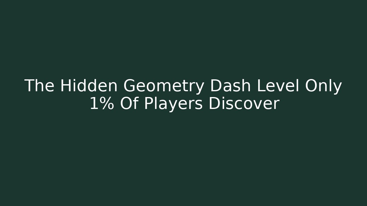 The Hidden Geometry Dash Level Only 1% Of Players Discover