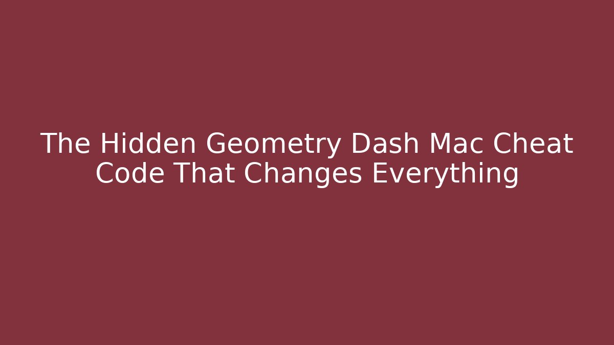 The Hidden Geometry Dash Mac Cheat Code That Changes Everything