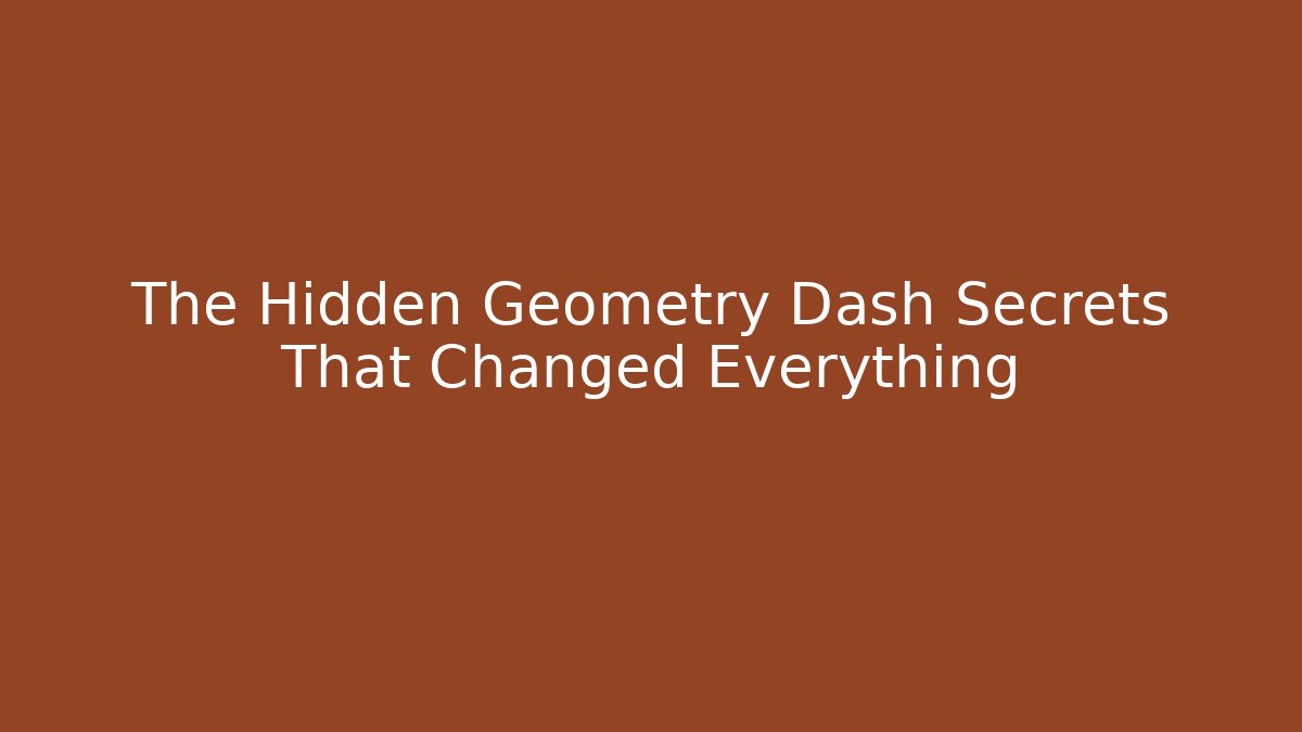 The Hidden Geometry Dash Secrets That Changed Everything