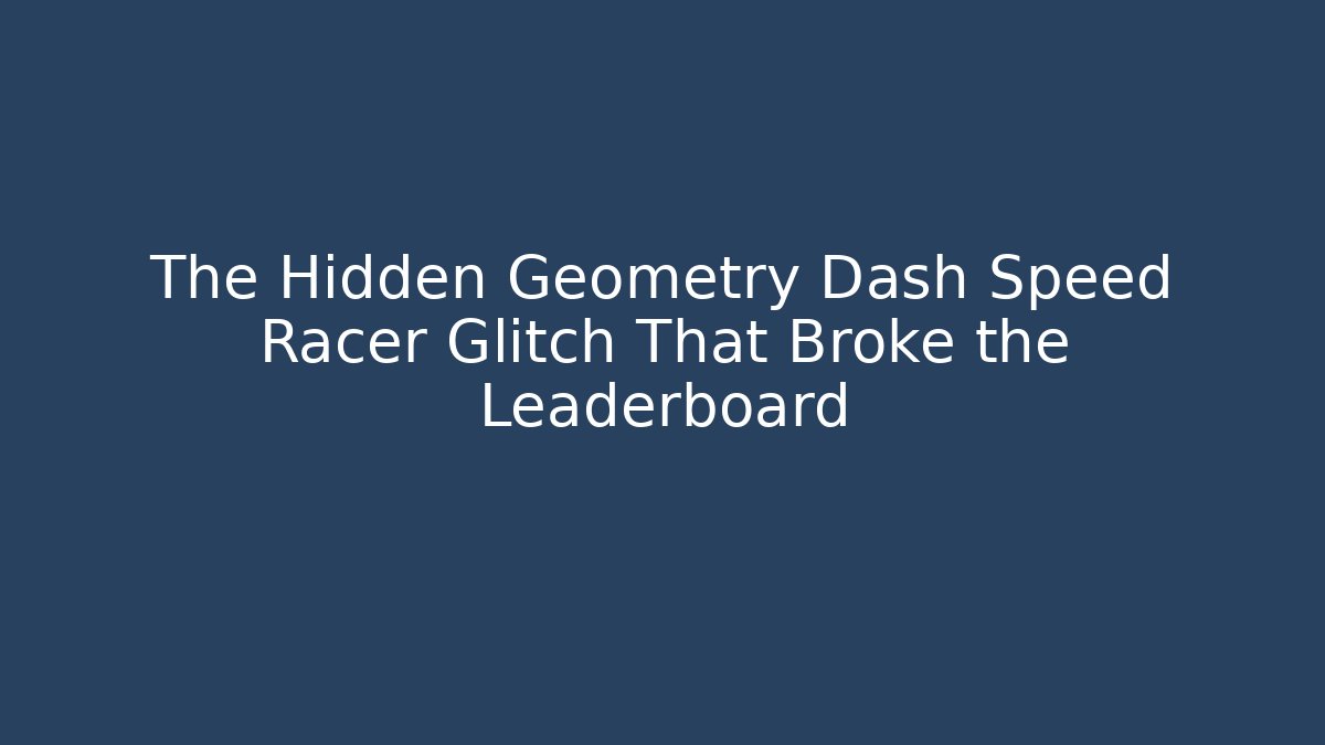 The Hidden Geometry Dash Speed Racer Glitch That Broke the Leaderboard