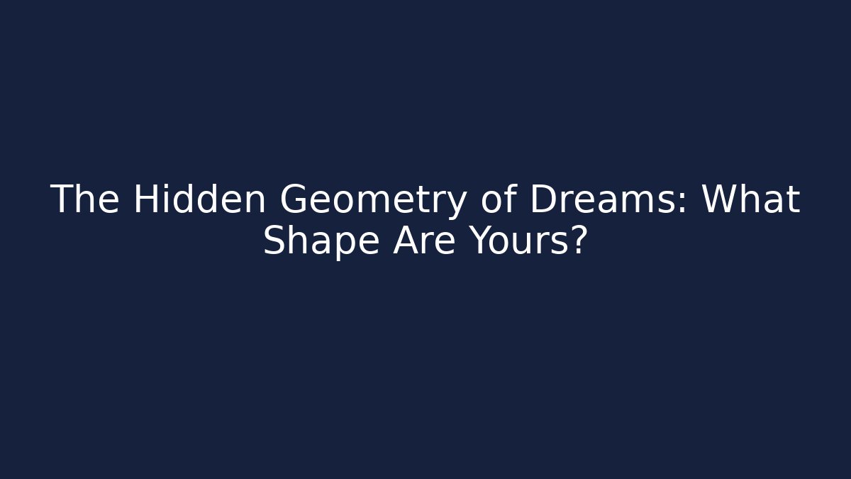 The Hidden Geometry of Dreams: What Shape Are Yours?