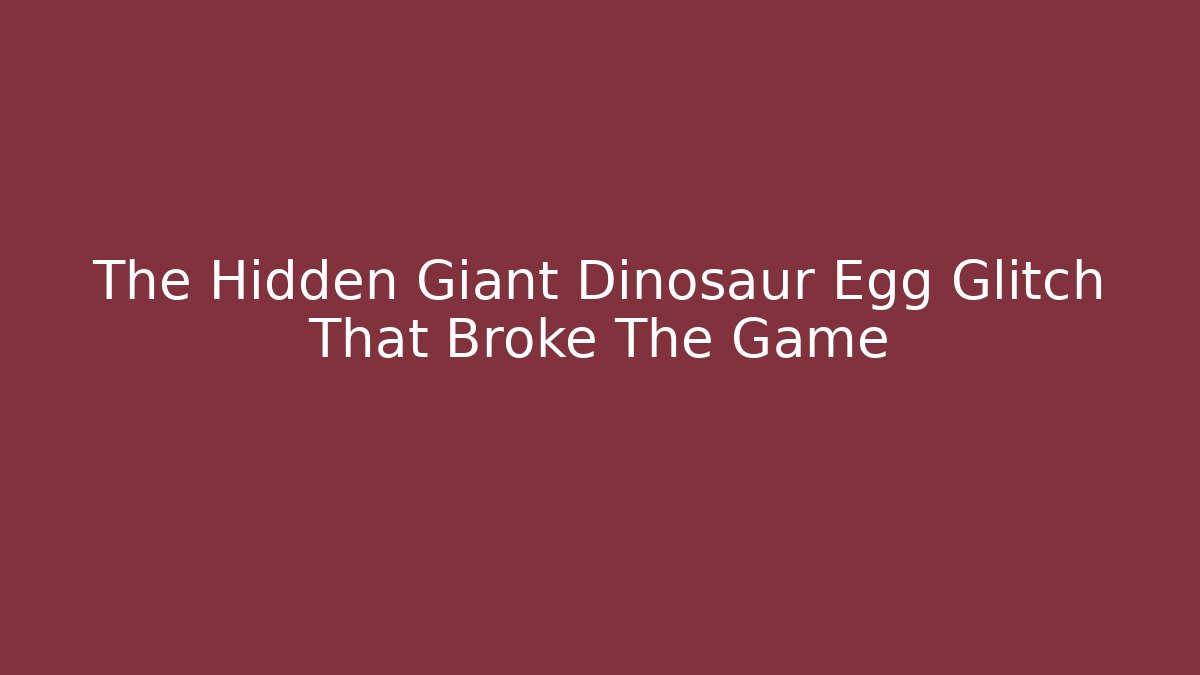 The Hidden Giant Dinosaur Egg Glitch That Broke The Game