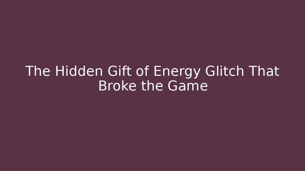 The Hidden Gift of Energy Glitch That Broke the Game