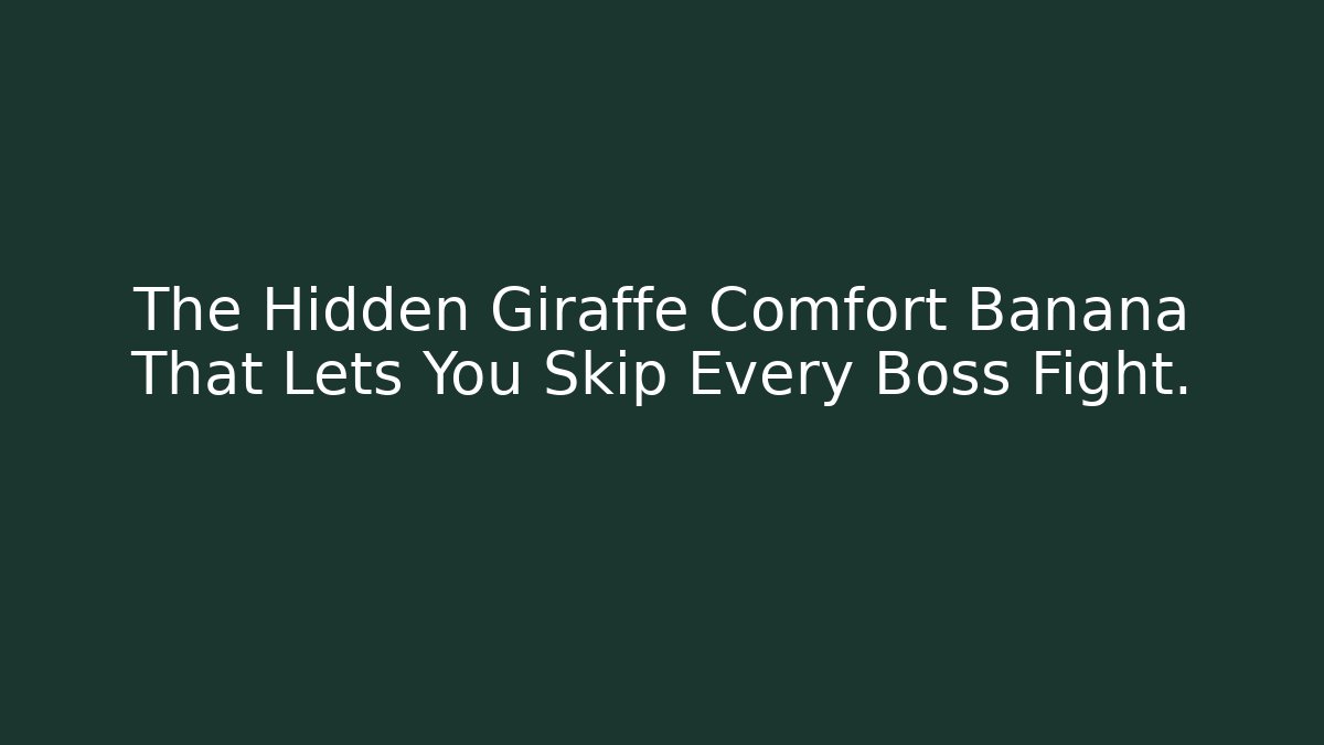 The Hidden Giraffe Comfort Banana That Lets You Skip Every Boss Fight.