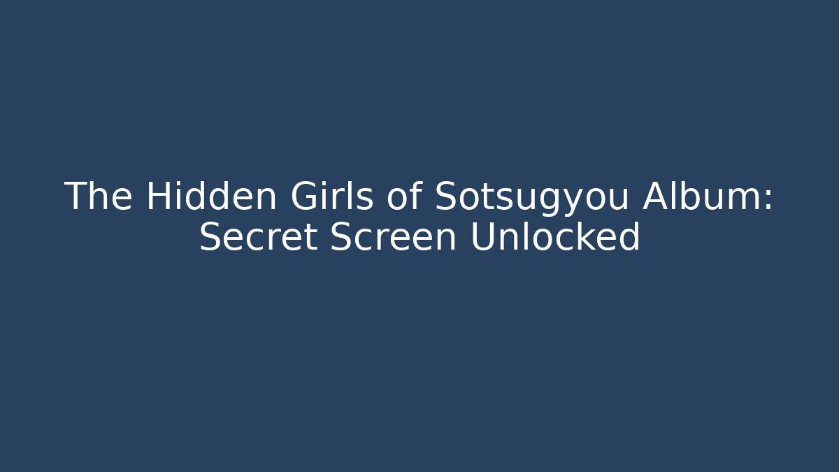 The Hidden Girls of Sotsugyou Album: Secret Screen Unlocked