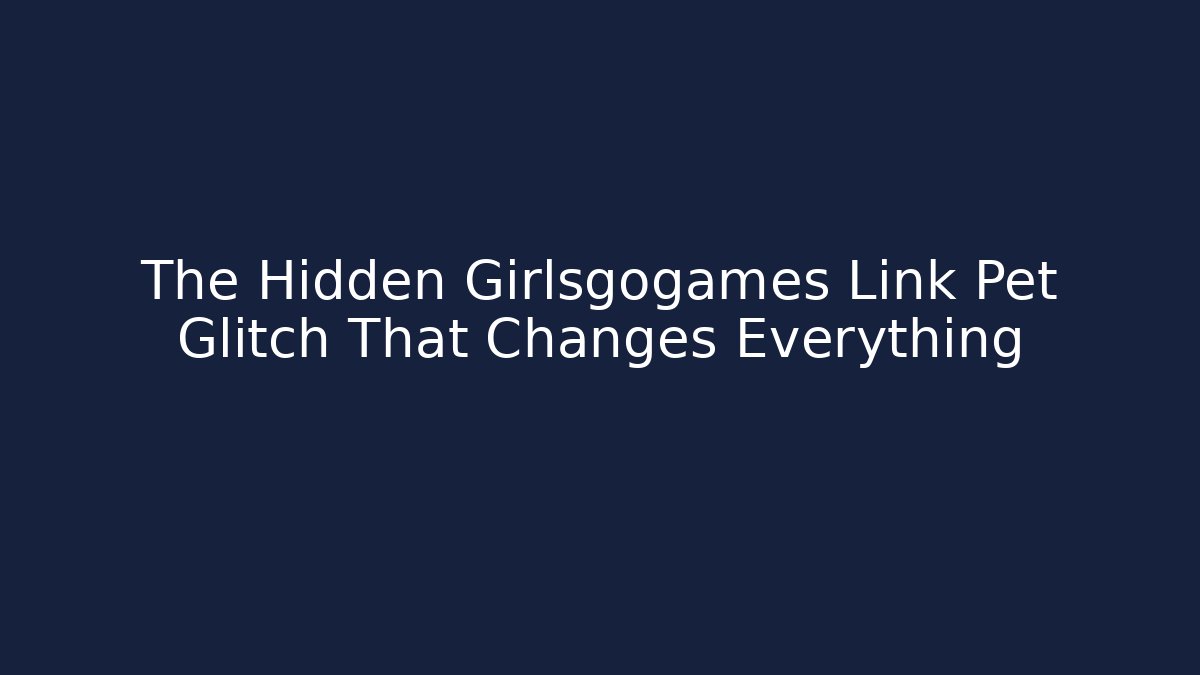 The Hidden Girlsgogames Link Pet Glitch That Changes Everything - Critter Realm