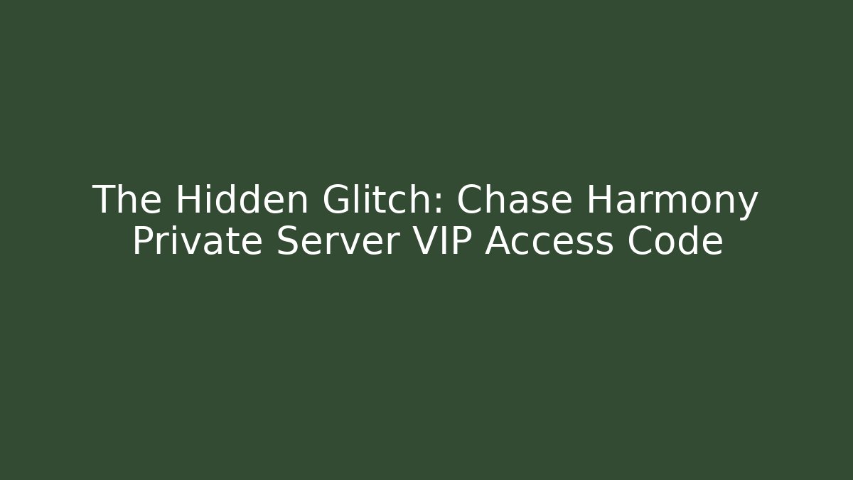 The Hidden Glitch: Chase Harmony Private Server VIP Access Code