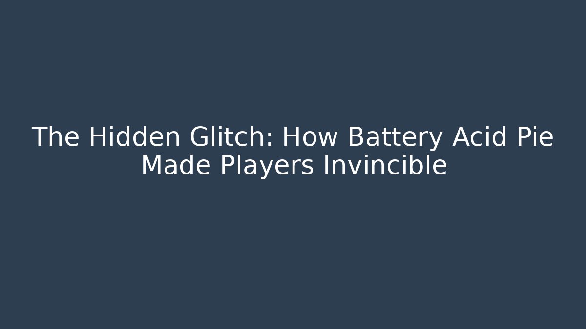 The Hidden Glitch: How Battery Acid Pie Made Players Invincible