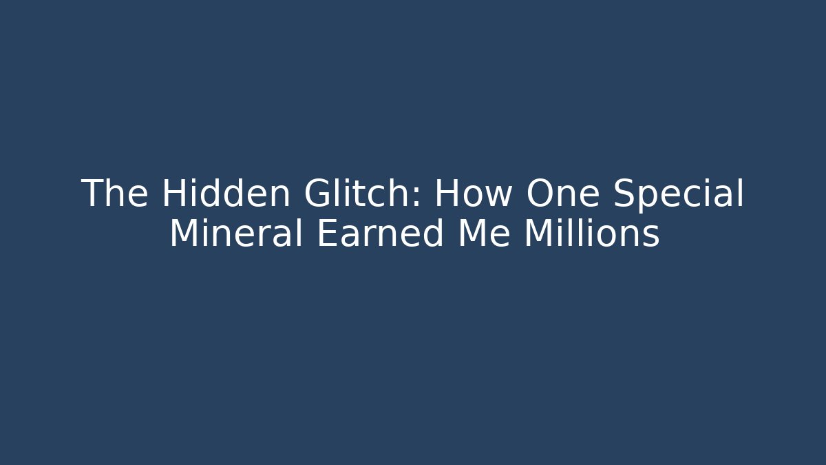 The Hidden Glitch: How One Special Mineral Earned Me Millions