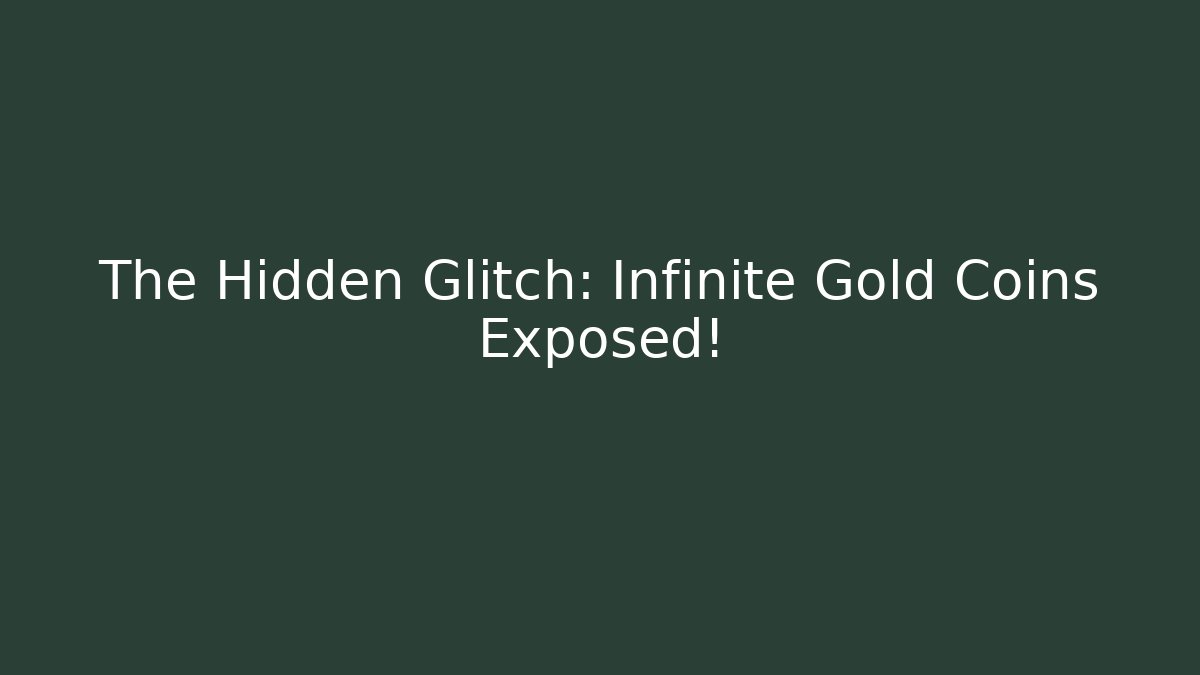 The Hidden Glitch: Infinite Gold Coins Exposed!