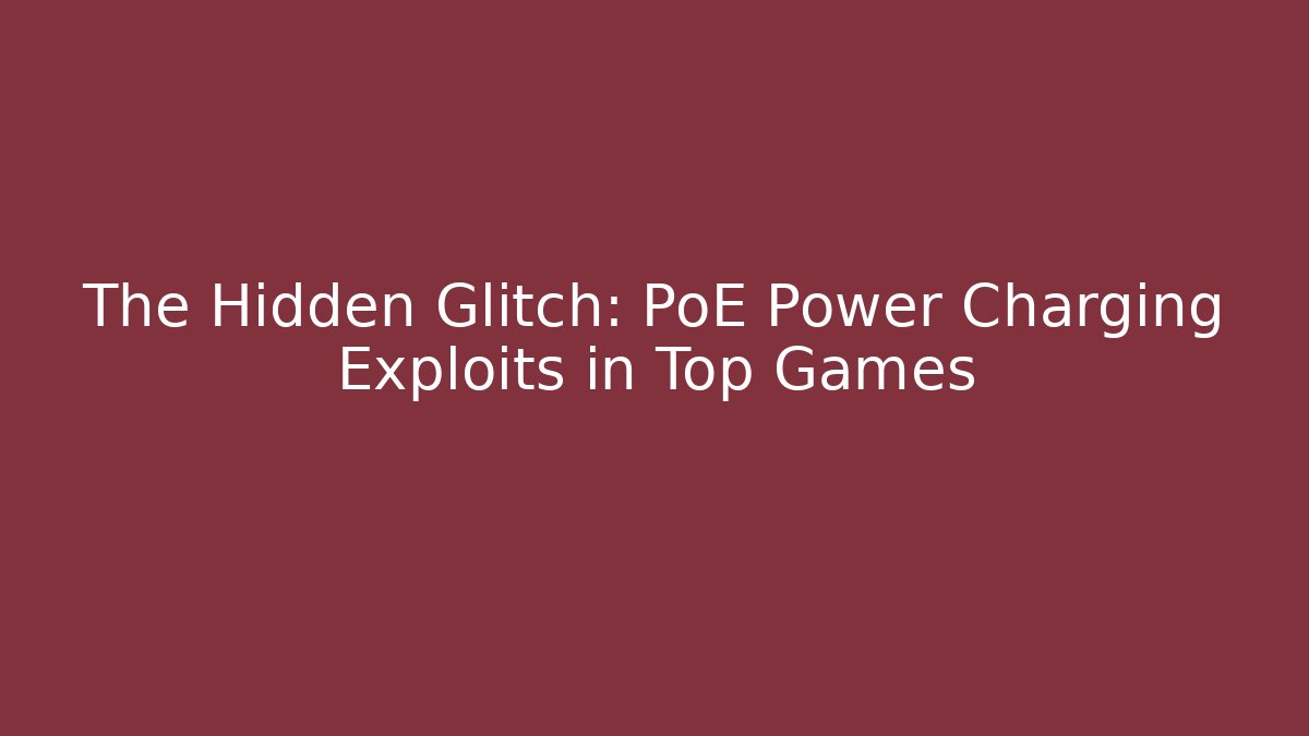 The Hidden Glitch: PoE Power Charging Exploits in Top Games