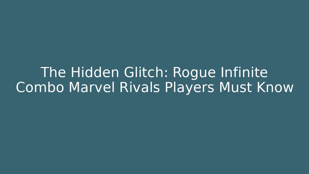 The Hidden Glitch: Rogue Infinite Combo Marvel Rivals Players Must Know