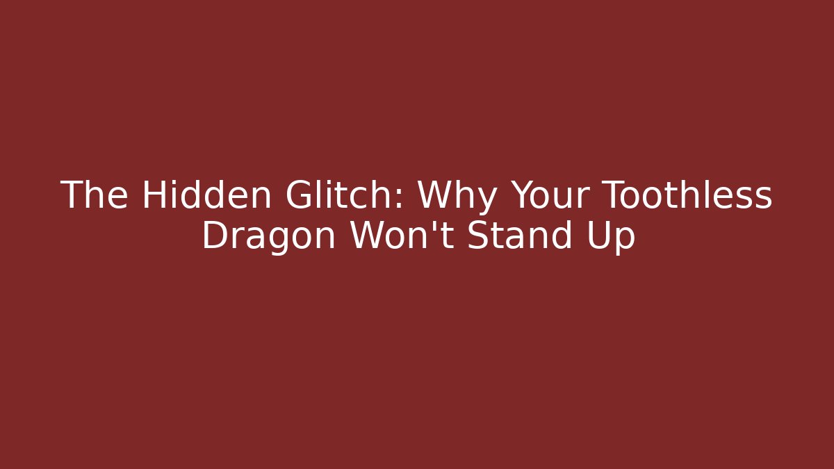 The Hidden Glitch: Why Your Toothless Dragon Won't Stand Up