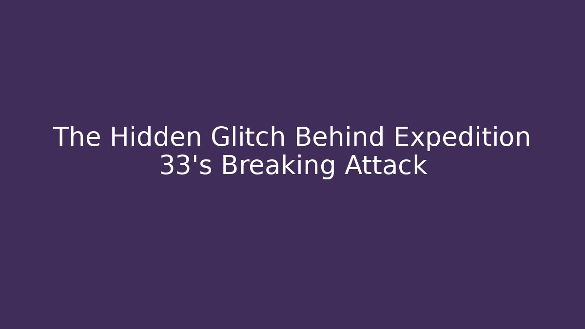 The Hidden Glitch Behind Expedition 33's Breaking Attack - Critter Realm