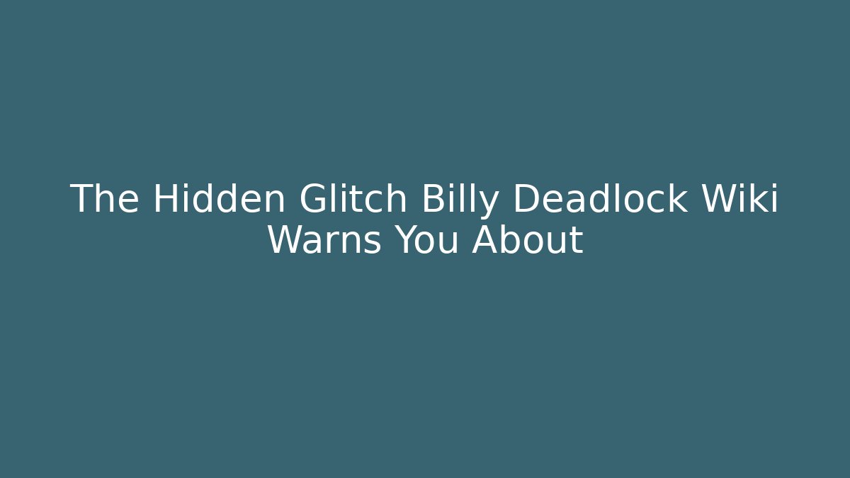 The Hidden Glitch Billy Deadlock Wiki Warns You About