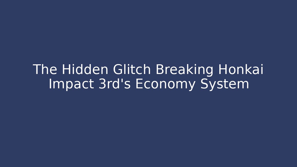 The Hidden Glitch Breaking Honkai Impact 3rd’s Economy System