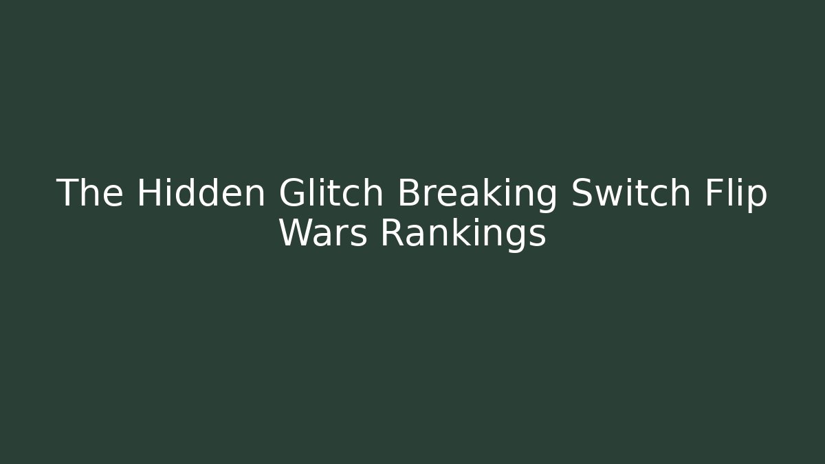 The Hidden Glitch Breaking Switch Flip Wars Rankings