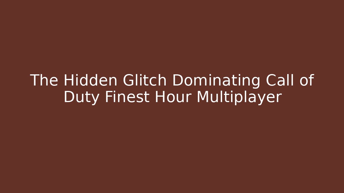 The Hidden Glitch Dominating Call of Duty Finest Hour Multiplayer