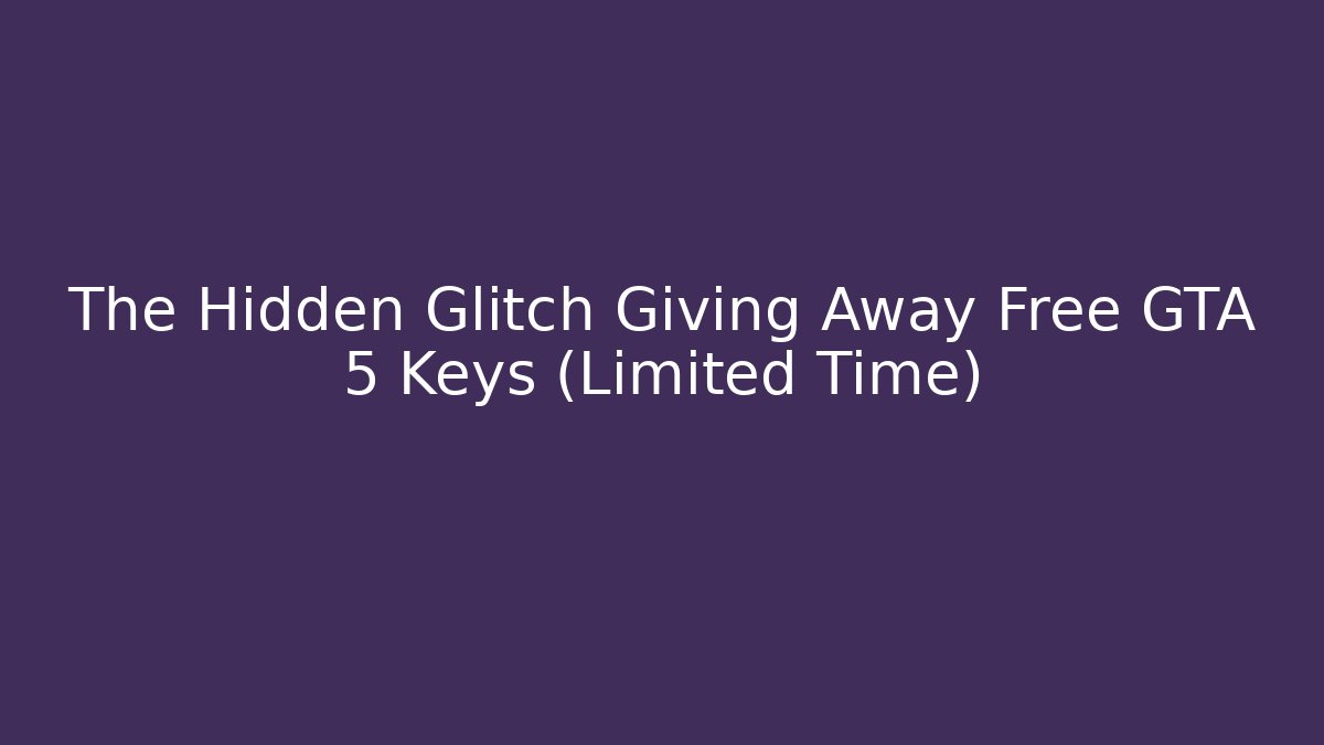 The Hidden Glitch Giving Away Free GTA 5 Keys (Limited Time)