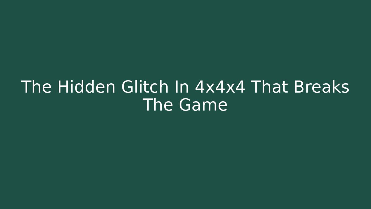 The Hidden Glitch In 4x4x4 That Breaks The Game