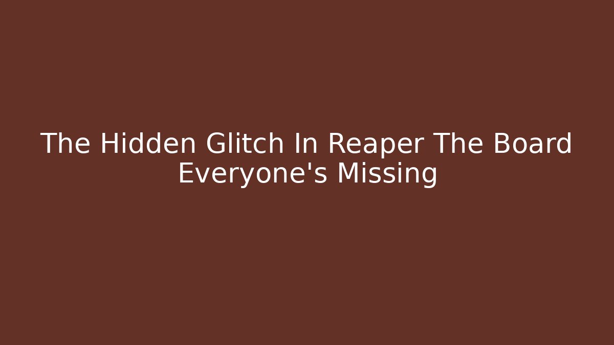The Hidden Glitch In Reaper The Board Everyone’s Missing - Critter Realm