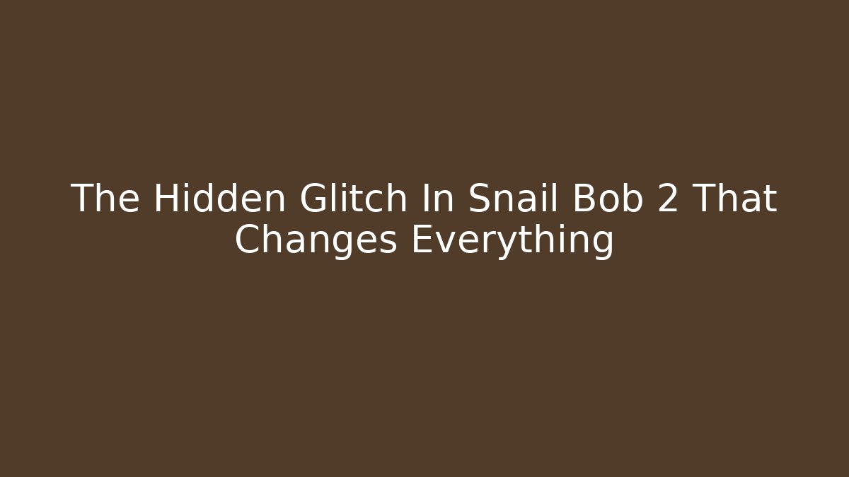 The Hidden Glitch In Snail Bob 2 That Changes Everything