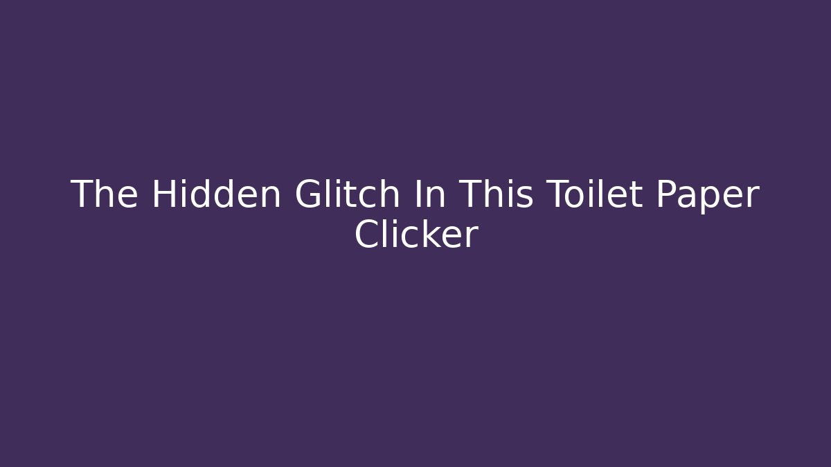 The Hidden Glitch In This Toilet Paper Clicker
