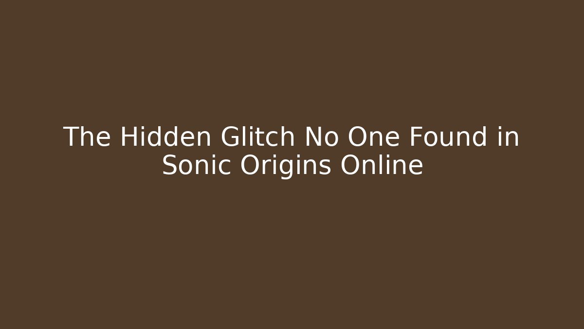 The Hidden Glitch No One Found in Sonic Origins Online