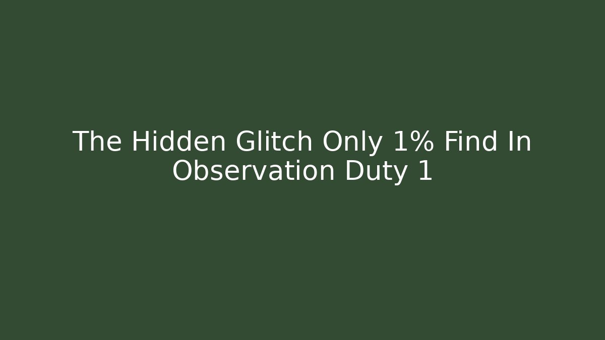 The Hidden Glitch Only 1% Find In Observation Duty 1