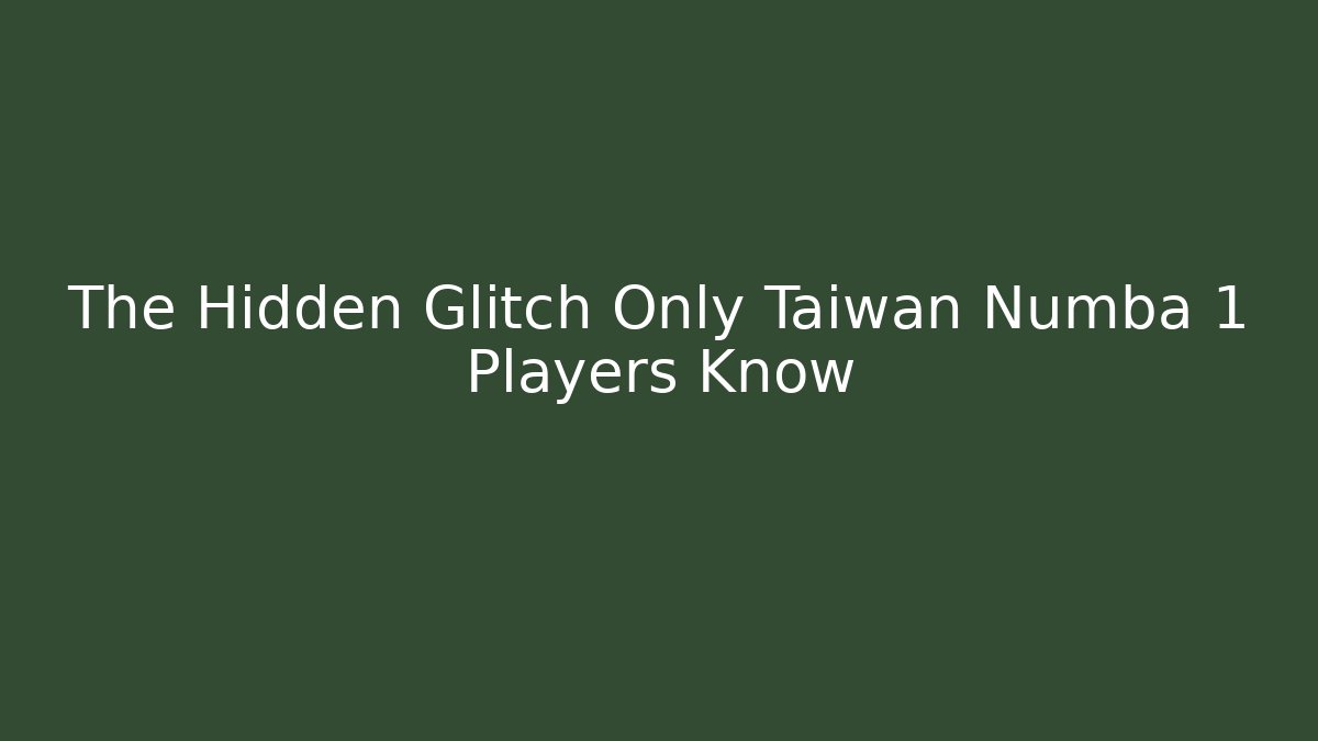 The Hidden Glitch Only Taiwan Numba 1 Players Know
