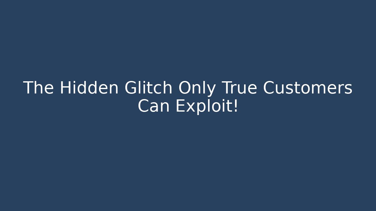 The Hidden Glitch Only True Customers Can Exploit!