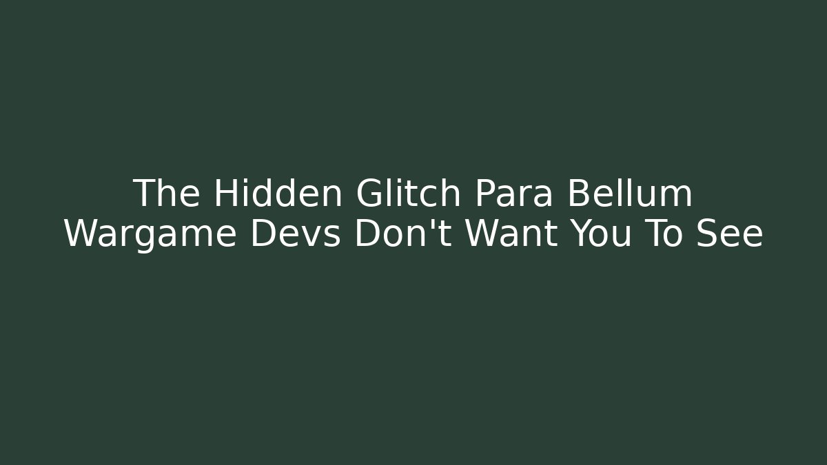The Hidden Glitch Para Bellum Wargame Devs Don’t Want You To See