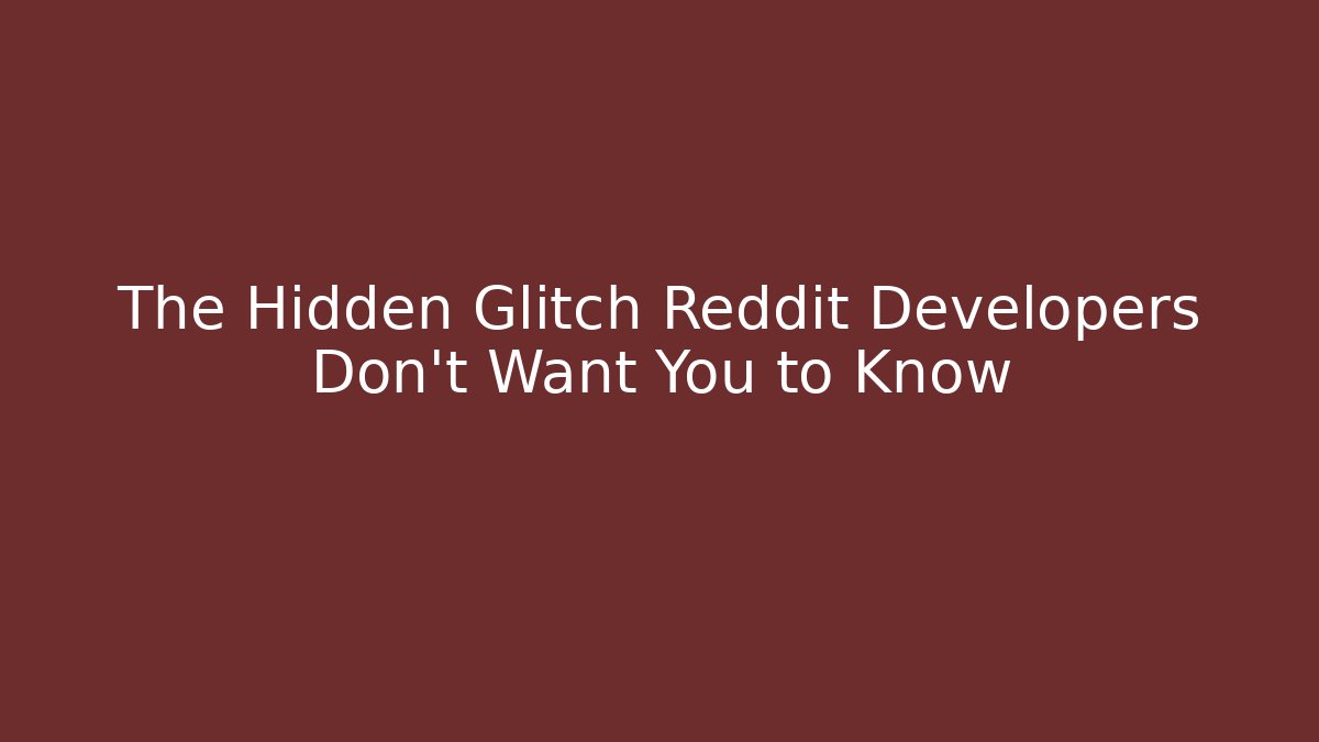 The Hidden Glitch Reddit Developers Don't Want You to Know