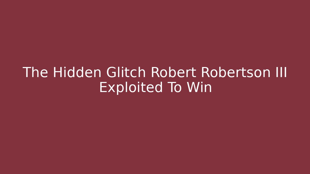 The Hidden Glitch Robert Robertson III Exploited To Win