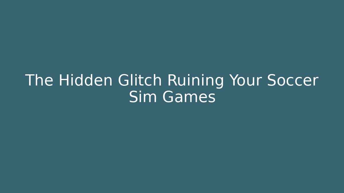 The Hidden Glitch Ruining Your Soccer Sim Games