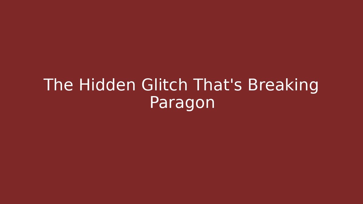 The Hidden Glitch That's Breaking Paragon