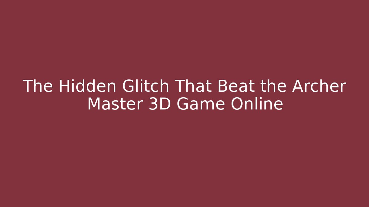 The Hidden Glitch That Beat the Archer Master 3D Game Online