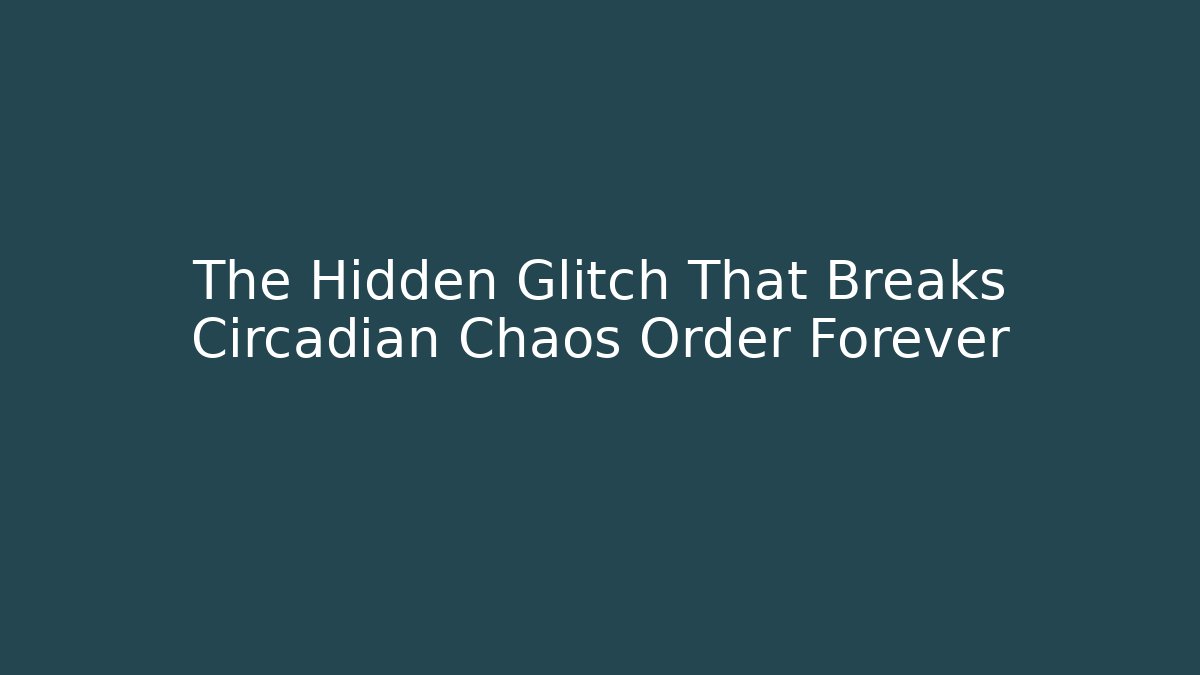 The Hidden Glitch That Breaks Circadian Chaos Order Forever