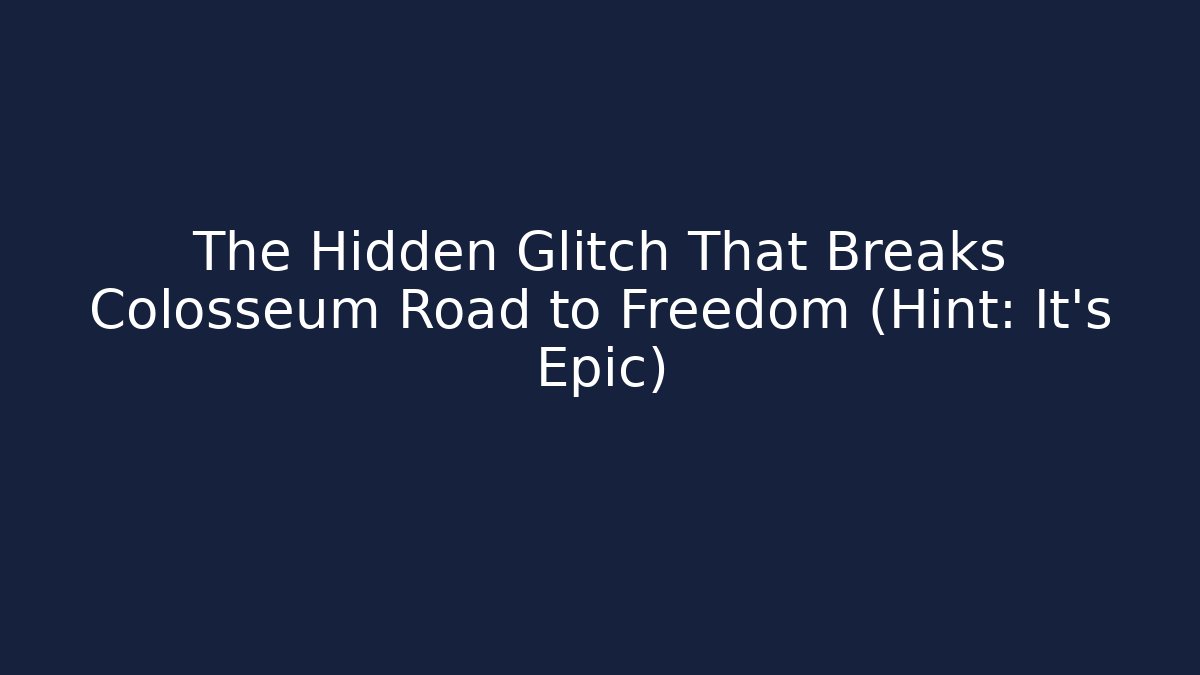 The Hidden Glitch That Breaks Colosseum Road to Freedom (Hint: It's Epic)
