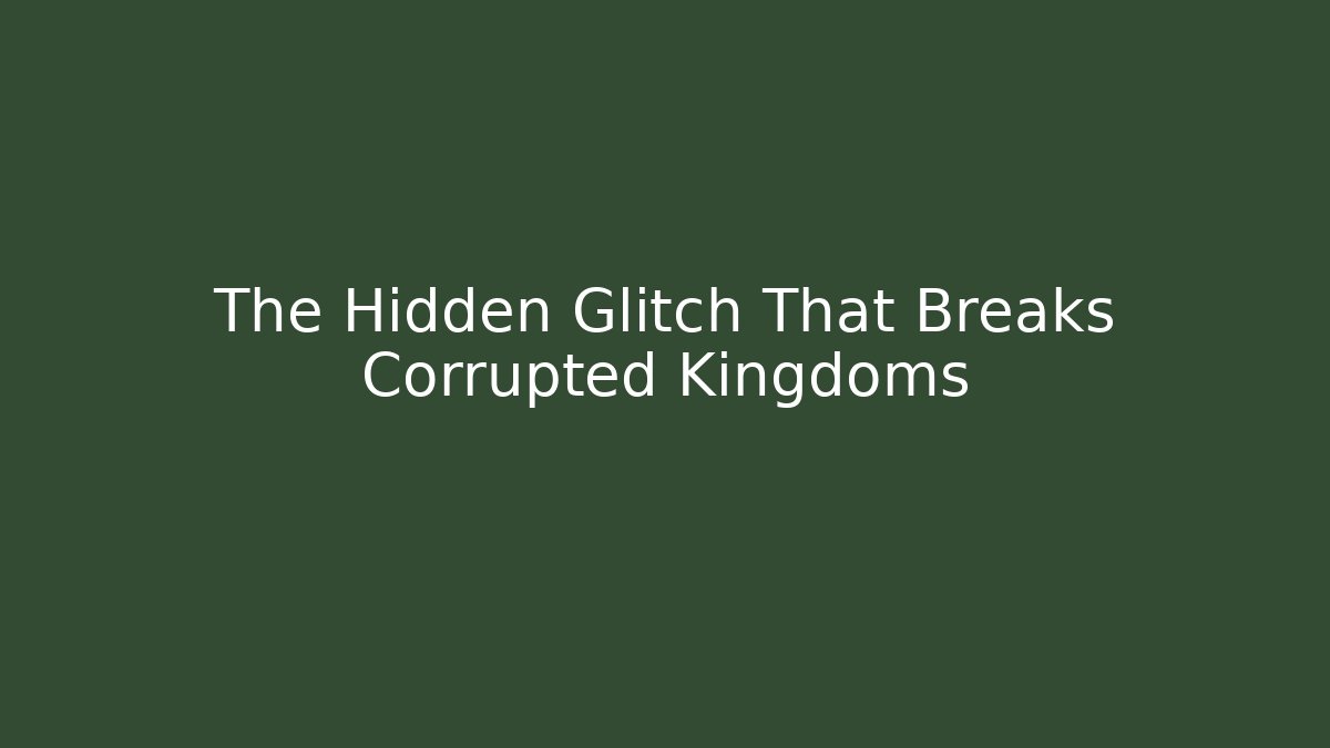 The Hidden Glitch That Breaks Corrupted Kingdoms