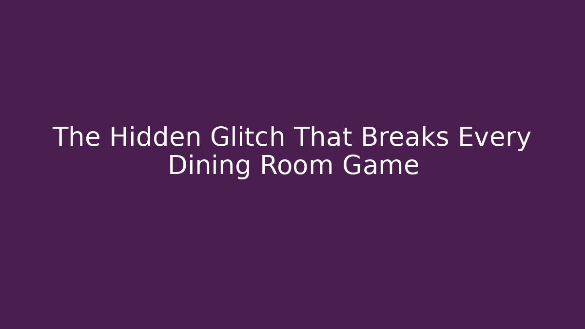The Hidden Glitch That Breaks Every Dining Room Game