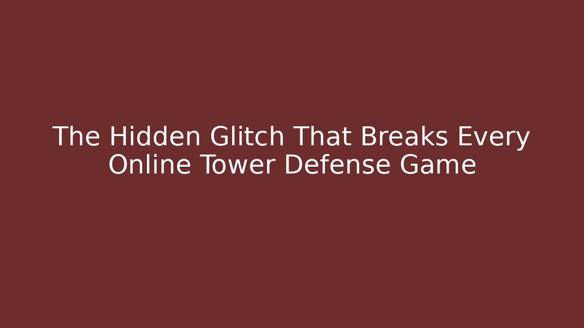 The Hidden Glitch That Breaks Every Online Tower Defense Game